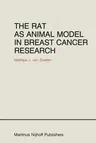 The Rat as Animal Model in Breast Cancer Research: A Histopathological Study of Radiation- And Hormone-Induced Rat Mammary Tumors (Softcover Reprint of th