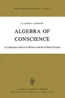 Algebra of Conscience: A Comparative Analysis of Western and Soviet Ethical Systems (Softcover Reprint of the Original 1st 1982)