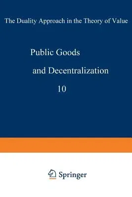 Public Goods and Decentralization: The Duality Approach in the Theory of Value (Softcover Reprint of the Original 1st 1974)