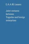 Joint Ventures Between Yugoslav and Foreign Enterprises (Softcover Reprint of the Original 1st 1976)