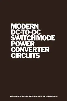 Modern DC-To-DC Switchmode Power Converter Circuits (Softcover Reprint of the Original 1st 1985)