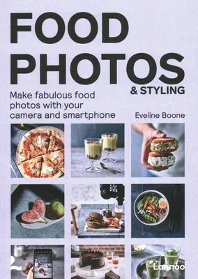 Food Photos & Styling: Creating Fabulous Food Photos with Your Camera or Smartphone