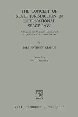 The Concept of State Jurisdiction in International Space Law: A Study in the Progressive Development of Space Law in the United Nations (1971)