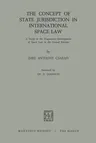 The Concept of State Jurisdiction in International Space Law: A Study in the Progressive Development of Space Law in the United Nations (1971)