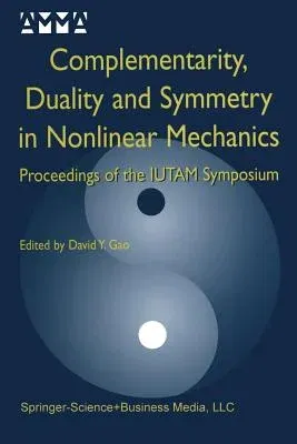 Complementarity, Duality and Symmetry in Nonlinear Mechanics: Proceedings of the Iutam Symposium (Softcover Reprint of the Original 1st 2004)