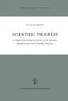 Scientific Progress: A Study Concerning the Nature of the Relation Between Successive Scientific Theories (Softcover Reprint of the Original 1st 1981)