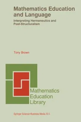 Mathematics Education and Language: Interpreting Hermeneutics and Post-Structuralism (Softcover Reprint of the Original 1st 1997)