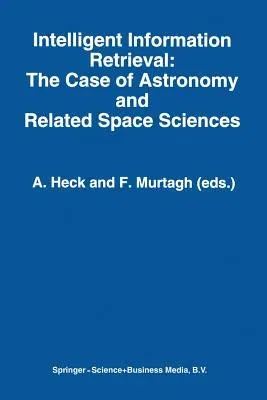 Intelligent Information Retrieval: The Case of Astronomy and Related Space Sciences (Softcover Reprint of the Original 1st 1993)