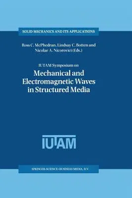 Iutam Symposium on Mechanical and Electromagnetic Waves in Structured Media: Proceedings of the Iutam Symposium Held in Sydney, Nsw, Australia, 18-22