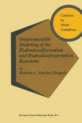 Organometallic Modeling of the Hydrodesulfurization and Hydrodenitrogenation Reactions (Softcover Reprint of the Original 1st 2002)