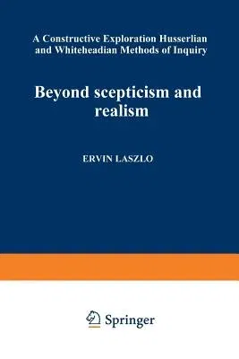 Beyond Scepticism and Realism: A Constructive Exploration of Husserlian and Whiteheadian Methods of Inquiry (Softcover Reprint of the Original 1st 196