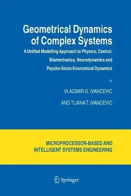 Geometrical Dynamics of Complex Systems: A Unified Modelling Approach to Physics, Control, Biomechanics, Neurodynamics and Psycho-Socio-Economical Dyn