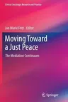 Moving Toward a Just Peace: The Mediation Continuum (Softcover Reprint of the Original 1st 2014)