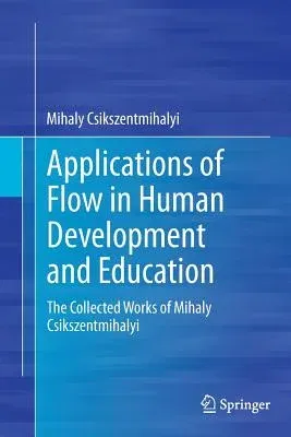 Applications of Flow in Human Development and Education: The Collected Works of Mihaly Csikszentmihalyi (Softcover Reprint of the Original 1st 2014)