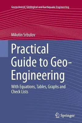 Practical Guide to Geo-Engineering: With Equations, Tables, Graphs and Check Lists (Softcover Reprint of the Original 1st 2014)