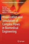 Visualization and Simulation of Complex Flows in Biomedical Engineering (Softcover Reprint of the Original 1st 2014)