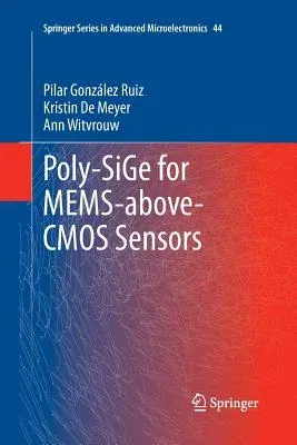 Poly-Sige for Mems-Above-CMOS Sensors (Softcover Reprint of the Original 1st 2014)