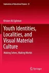 Youth Identities, Localities, and Visual Material Culture: Making Selves, Making Worlds (2013)