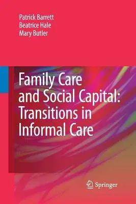 Family Care and Social Capital: Transitions in Informal Care (Softcover Reprint of the Original 1st 2014)