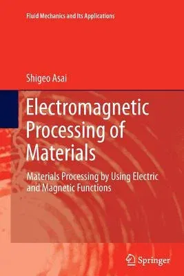 Electromagnetic Processing of Materials: Materials Processing by Using Electric and Magnetic Functions (2012)