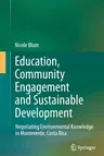 Education, Community Engagement and Sustainable Development: Negotiating Environmental Knowledge in Monteverde, Costa Rica (2012)