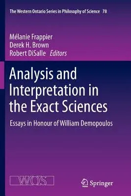 Analysis and Interpretation in the Exact Sciences: Essays in Honour of William Demopoulos (2012)