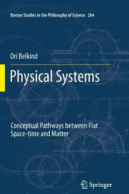 Physical Systems: Conceptual Pathways Between Flat Space-Time and Matter (2012)