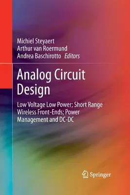 Analog Circuit Design: Low Voltage Low Power; Short Range Wireless Front-Ends; Power Management and DC-DC (2012)