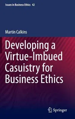 Developing a Virtue-Imbued Casuistry for Business Ethics (2014)