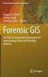 Forensic GIS: The Role of Geospatial Technologies for Investigating Crime and Providing Evidence (2014)