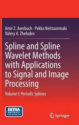 Spline and Spline Wavelet Methods with Applications to Signal and Image Processing: Volume I: Periodic Splines (2014)