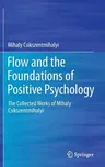 Flow and the Foundations of Positive Psychology: The Collected Works of Mihaly Csikszentmihalyi (2014)