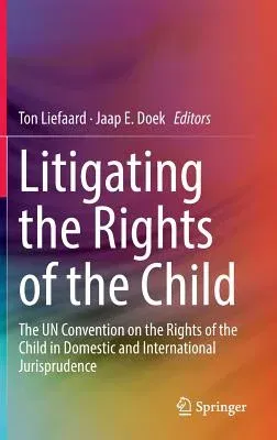 Litigating the Rights of the Child: The Un Convention on the Rights of the Child in Domestic and International Jurisprudence (2015)