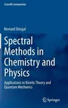 Spectral Methods in Chemistry and Physics: Applications to Kinetic Theory and Quantum Mechanics (2015)