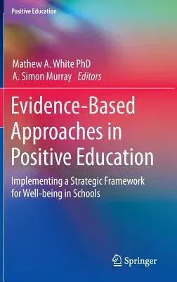 Evidence-Based Approaches in Positive Education: Implementing a Strategic Framework for Well-Being in Schools (2015)