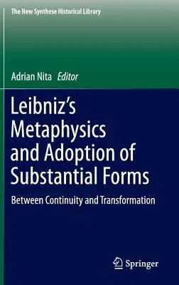 Leibniz's Metaphysics and Adoption of Substantial Forms: Between Continuity and Transformation (2015)