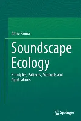 Soundscape Ecology: Principles, Patterns, Methods and Applications (Softcover Reprint of the Original 1st 2014)