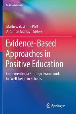 Evidence-Based Approaches in Positive Education: Implementing a Strategic Framework for Well-Being in Schools (Softcover Reprint of the Original 1st 2