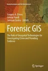 Forensic GIS: The Role of Geospatial Technologies for Investigating Crime and Providing Evidence (Softcover Reprint of the Original 1st 2014)