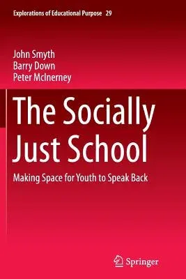 The Socially Just School: Making Space for Youth to Speak Back (Softcover Reprint of the Original 1st 2014)