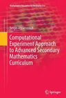 Computational Experiment Approach to Advanced Secondary Mathematics Curriculum (Softcover Reprint of the Original 1st 2014)