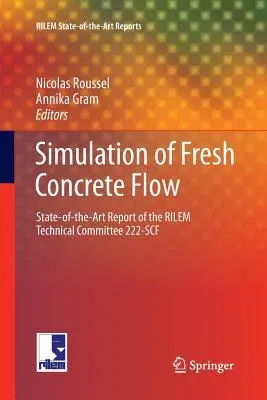 Simulation of Fresh Concrete Flow: State-Of-The Art Report of the Rilem Technical Committee 222-Scf (Softcover Reprint of the Original 1st 2014)