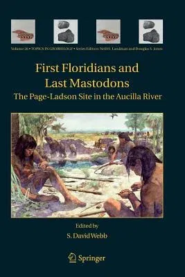 First Floridians and Last Mastodons: The Page-Ladson Site in the Aucilla River (Softcover Reprint of the Original 1st 2006)