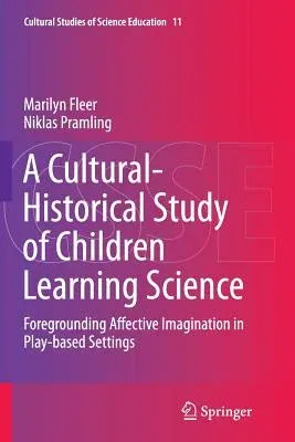 A Cultural-Historical Study of Children Learning Science: Foregrounding Affective Imagination in Play-Based Settings (Softcover Reprint of the Original