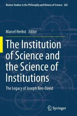 The Institution of Science and the Science of Institutions: The Legacy of Joseph Ben-David (Softcover Reprint of the Original 1st 2014)