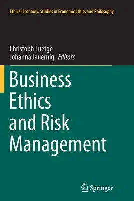 Business Ethics and Risk Management (Softcover Reprint of the Original 1st 2014)