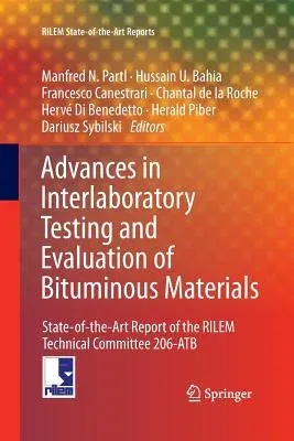 Advances in Interlaboratory Testing and Evaluation of Bituminous Materials: State-Of-The-Art Report of the Rilem Technical Committee 206-Atb (Softcove