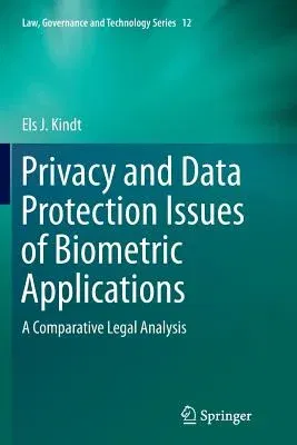 Privacy and Data Protection Issues of Biometric Applications: A Comparative Legal Analysis (Softcover Reprint of the Original 1st 2013)