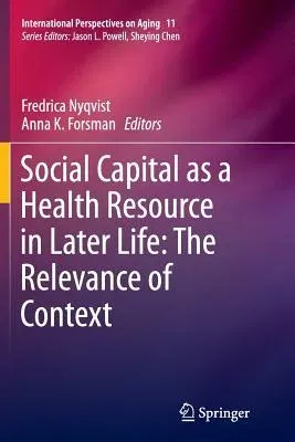 Social Capital as a Health Resource in Later Life: The Relevance of Context (Softcover Reprint of the Original 1st 2015)