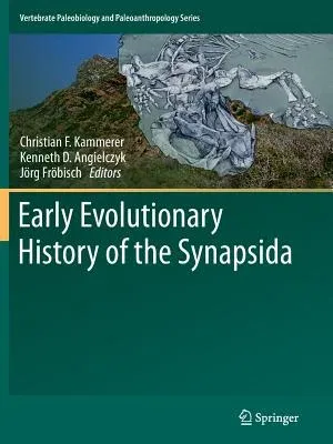 Early Evolutionary History of the Synapsida (Softcover Reprint of the Original 1st 2014)